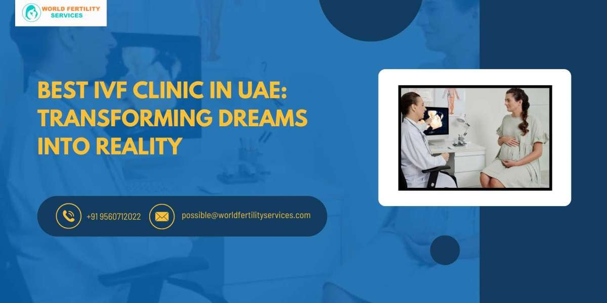 Best IVF Clinic in UAE: Transforming Dreams into Reality