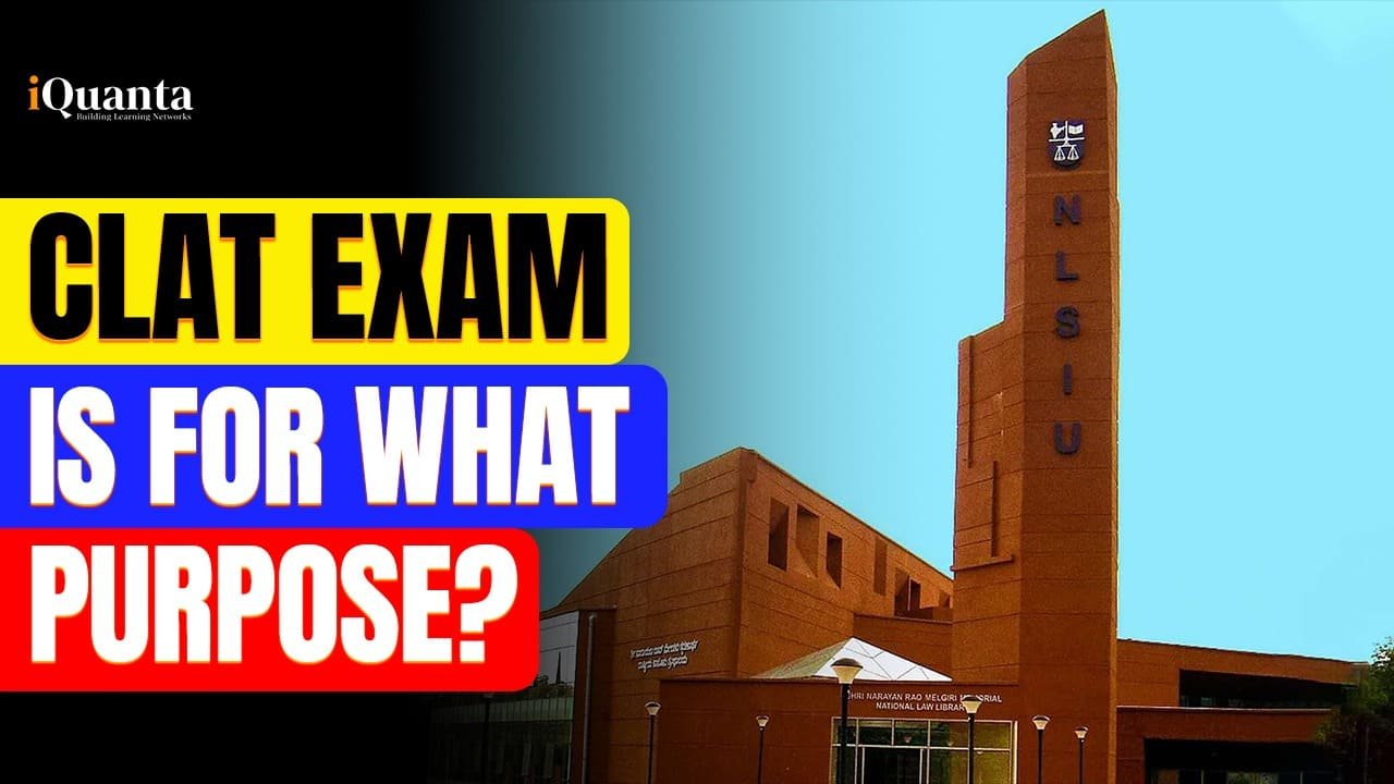 CLAT Exam Is For What Purpose? - iQuanta