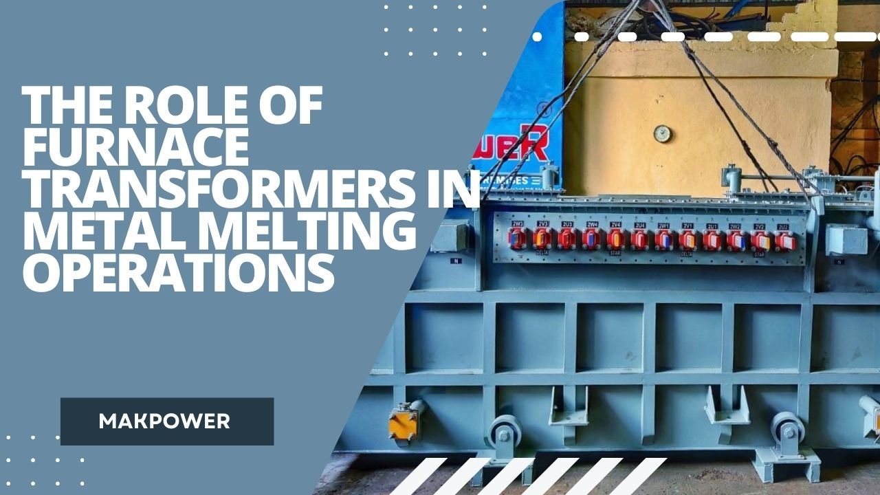 The Role of Furnace Transformers in Metal Melting Operations