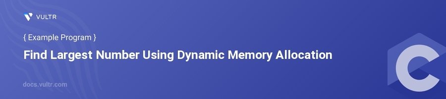 C Program to Find Largest Number Using Dynamic Memory Allocation | Vultr Docs